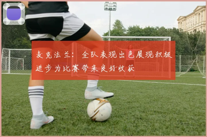 麦克法兰：全队表现出色展现积极进步为比赛带来良好收获